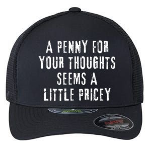 A Penny For Your Thoughts Seems A Little Pricey Funny Quote Flexfit Unipanel Trucker Cap