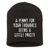 A Penny For Your Thoughts Seems A Little Pricey Funny Quote Short Acrylic Beanie