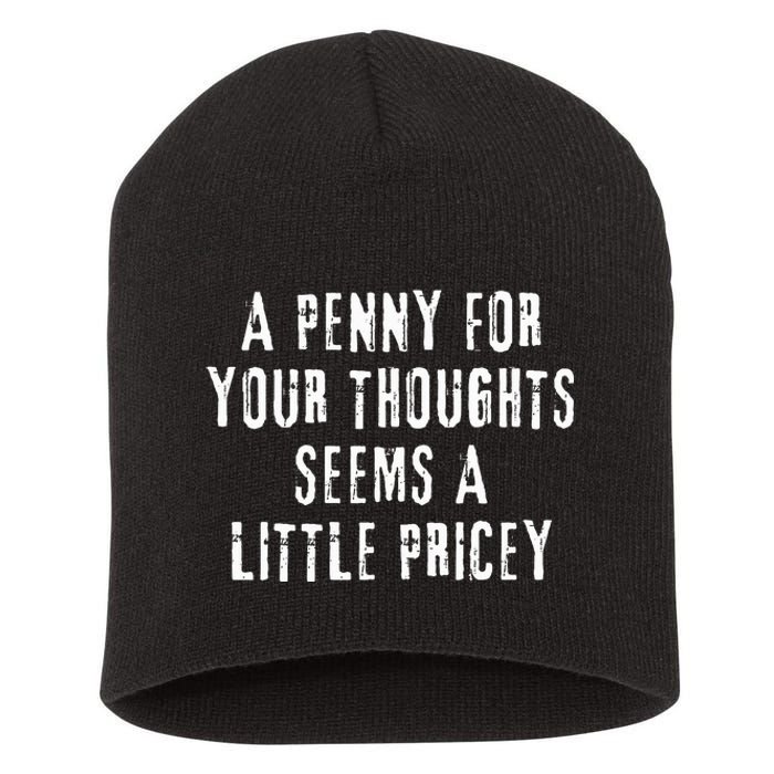 A Penny For Your Thoughts Seems A Little Pricey Funny Quote Short Acrylic Beanie