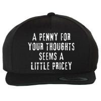 A Penny For Your Thoughts Seems A Little Pricey Funny Quote Wool Snapback Cap