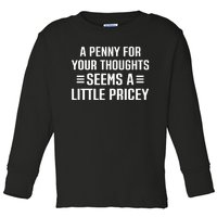 A Penny For Your Thoughts Seems A Little Pricey Funny Toddler Long Sleeve Shirt