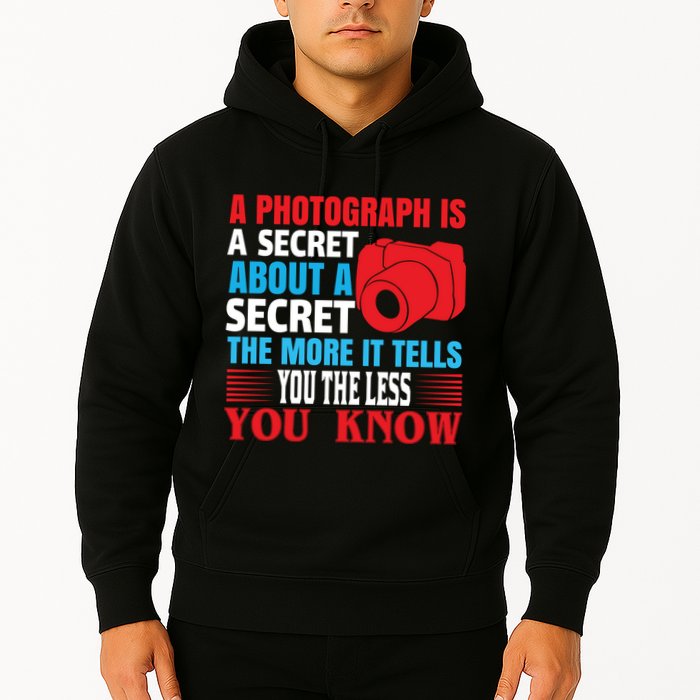 A Photograph Is A Secret About A Secret The More It Tells You The Less You Know Hoodie