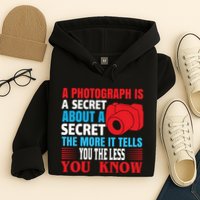 A Photograph Is A Secret About A Secret The More It Tells You The Less You Know Hoodie
