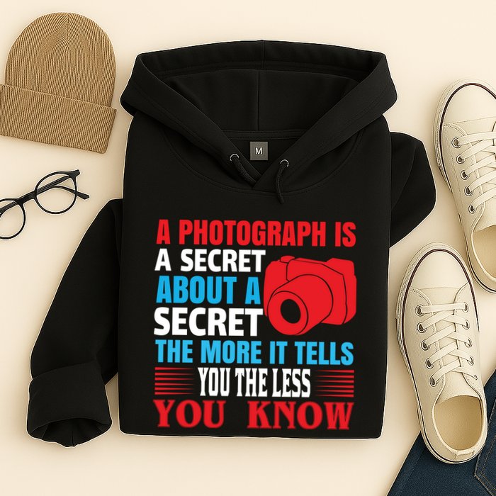 A Photograph Is A Secret About A Secret The More It Tells You The Less You Know Hoodie