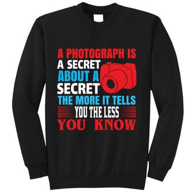 A Photograph Is A Secret About A Secret The More It Tells You The Less You Know Sweatshirt