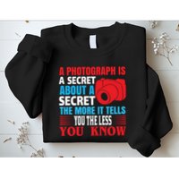A Photograph Is A Secret About A Secret The More It Tells You The Less You Know Sweatshirt
