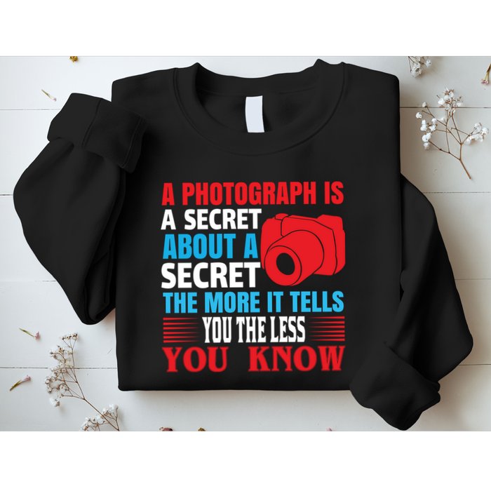 A Photograph Is A Secret About A Secret The More It Tells You The Less You Know Sweatshirt