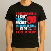 A Photograph Is A Secret About A Secret The More It Tells You The Less You Know T-Shirt