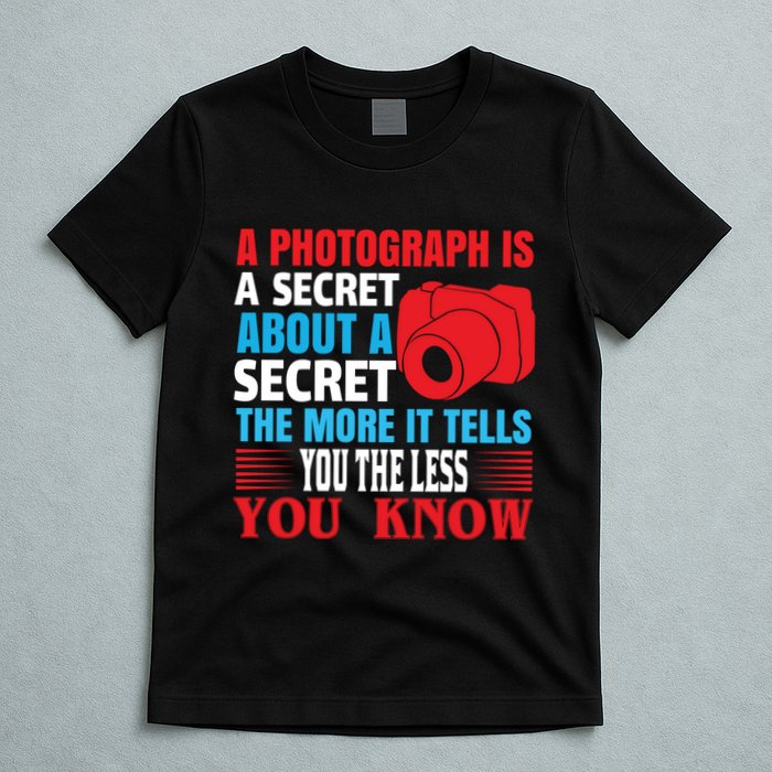 A Photograph Is A Secret About A Secret The More It Tells You The Less You Know T-Shirt