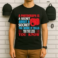 A Photograph Is A Secret About A Secret The More It Tells You The Less You Know T-Shirt