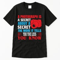 A Photograph Is A Secret About A Secret The More It Tells You The Less You Know Tall T-Shirt