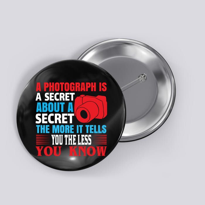 A Photograph Is A Secret About A Secret The More It Tells You The Less You Know Button