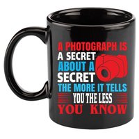 A Photograph Is A Secret About A Secret The More It Tells You The Less You Know 11oz C Handle Ceramic Mug