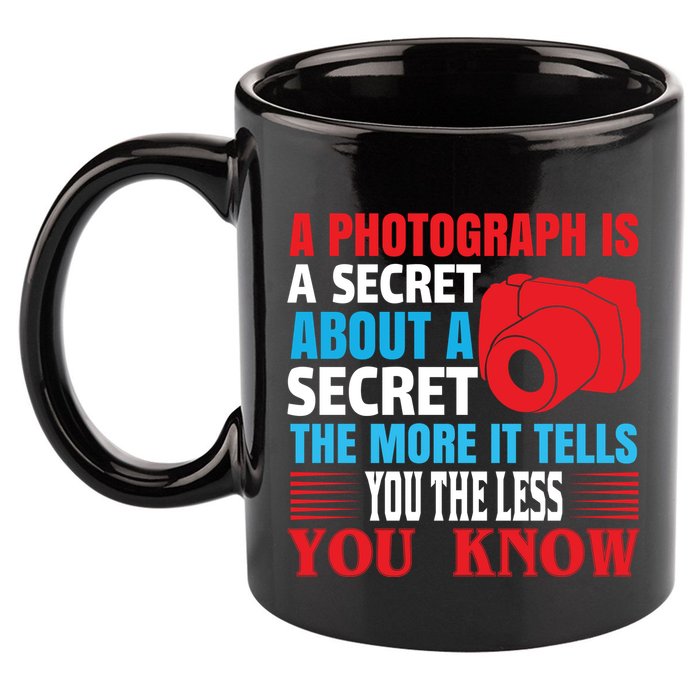 A Photograph Is A Secret About A Secret The More It Tells You The Less You Know 11oz C Handle Ceramic Mug