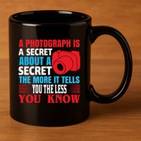 A Photograph Is A Secret About A Secret The More It Tells You The Less You Know 11oz C Handle Ceramic Mug