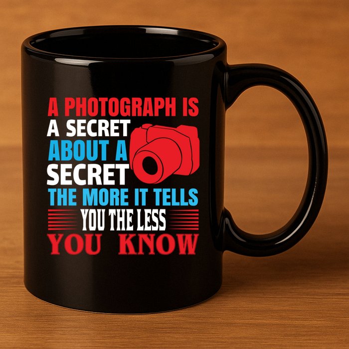 A Photograph Is A Secret About A Secret The More It Tells You The Less You Know 11oz C Handle Ceramic Mug
