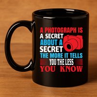A Photograph Is A Secret About A Secret The More It Tells You The Less You Know 11oz C Handle Ceramic Mug