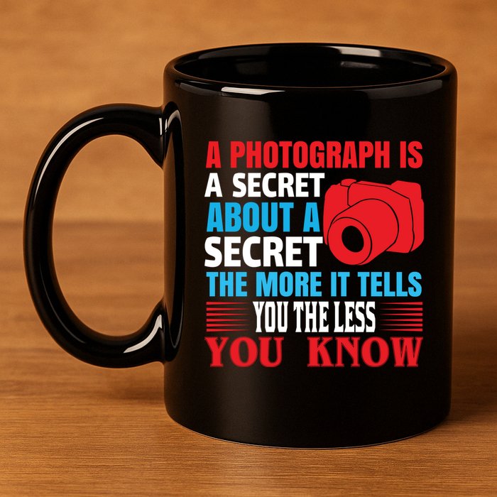 A Photograph Is A Secret About A Secret The More It Tells You The Less You Know 11oz C Handle Ceramic Mug