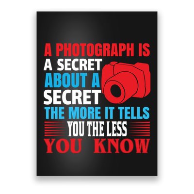 A Photograph Is A Secret About A Secret The More It Tells You The Less You Know Poster