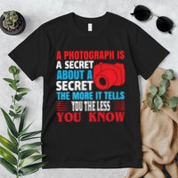 A Photograph Is A Secret About A Secret The More It Tells You The Less You Know Premium T-Shirt