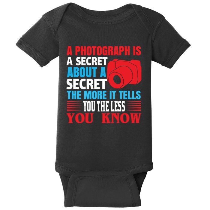 A Photograph Is A Secret About A Secret The More It Tells You The Less You Know Baby Bodysuit