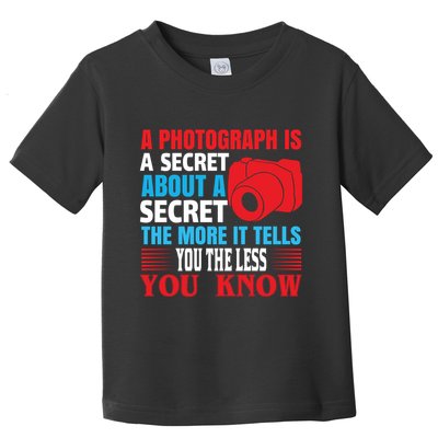 A Photograph Is A Secret About A Secret The More It Tells You The Less You Know Toddler T-Shirt