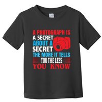 A Photograph Is A Secret About A Secret The More It Tells You The Less You Know Toddler T-Shirt