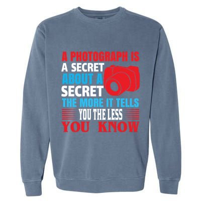 A Photograph Is A Secret About A Secret The More It Tells You The Less You Know Garment-Dyed Sweatshirt