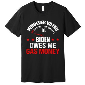 Anti President Joe Biden Owes Republican Gas Money Premium T-Shirt