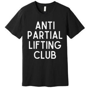 Anti Partial Lifting Club Gym Fitness Powerlifting Premium T-Shirt