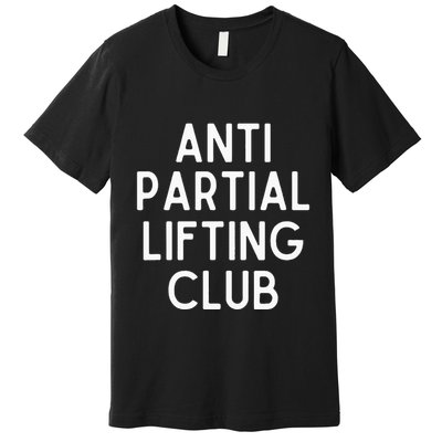 Anti Partial Lifting Club Gym Fitness Powerlifting Premium T-Shirt