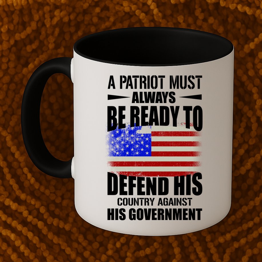 A Patriot Must Always Be Ready To Defend His County Against His Government Mug
