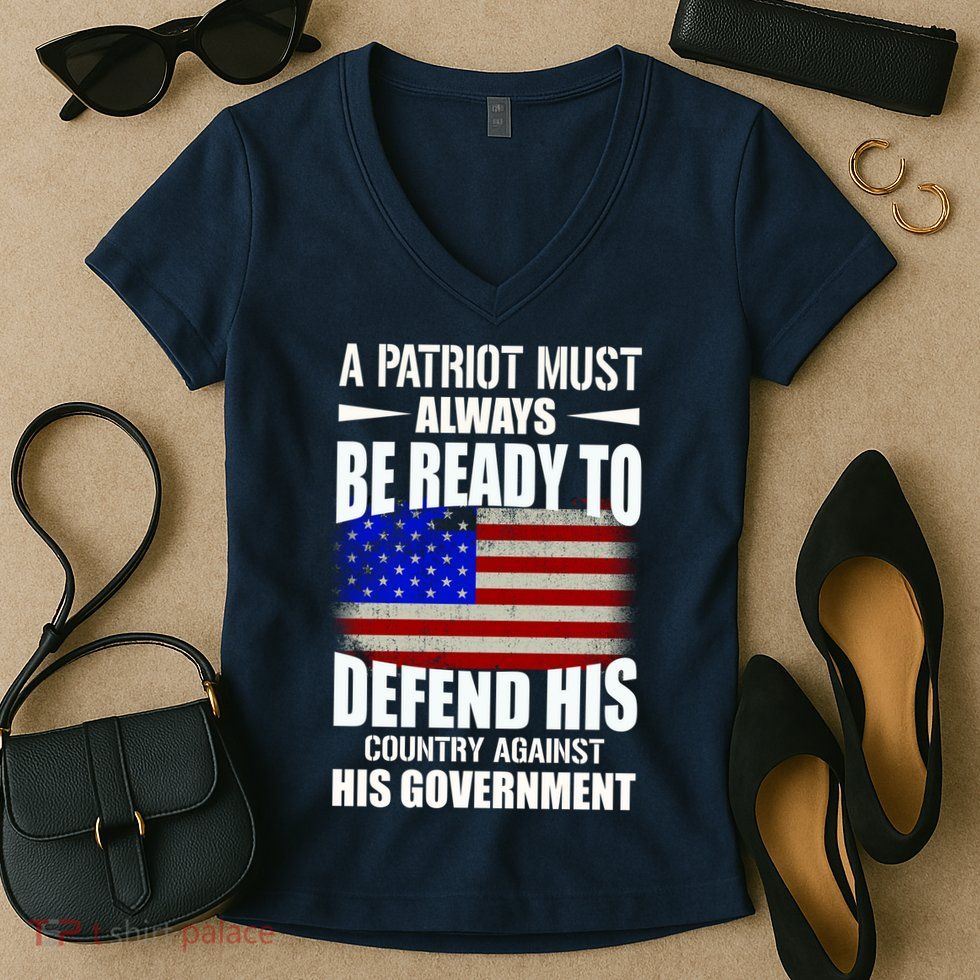 A Patriot Must Always Be Ready To Defend His County Against His Government Women's V-Neck T-Shirt