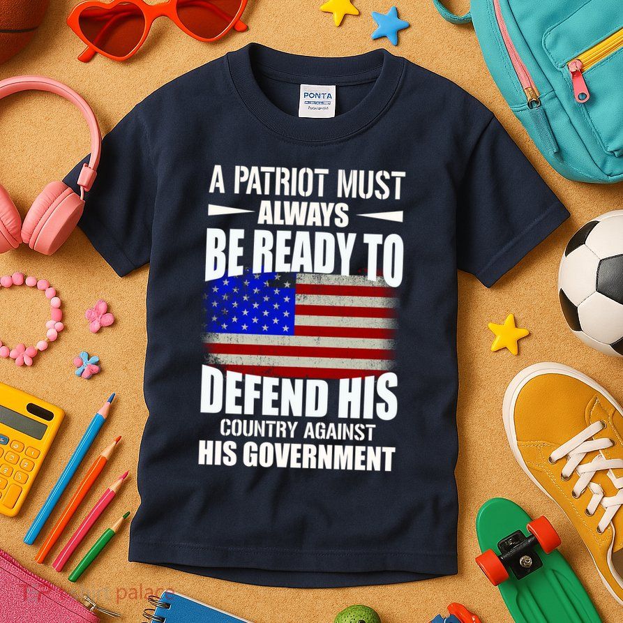 A Patriot Must Always Be Ready To Defend His County Against His Government Kids T-Shirt