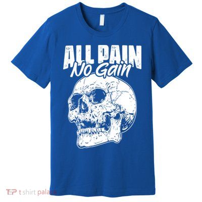 All Pain No Gains Skull Fitness Gym Slogans For Bodybuilders Great Gift Premium T-Shirt