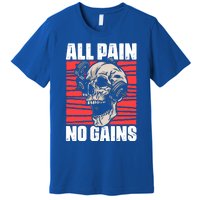 All Pain No Gains Fitness Gym Slogans For Bodybuilders Gift Premium T-Shirt