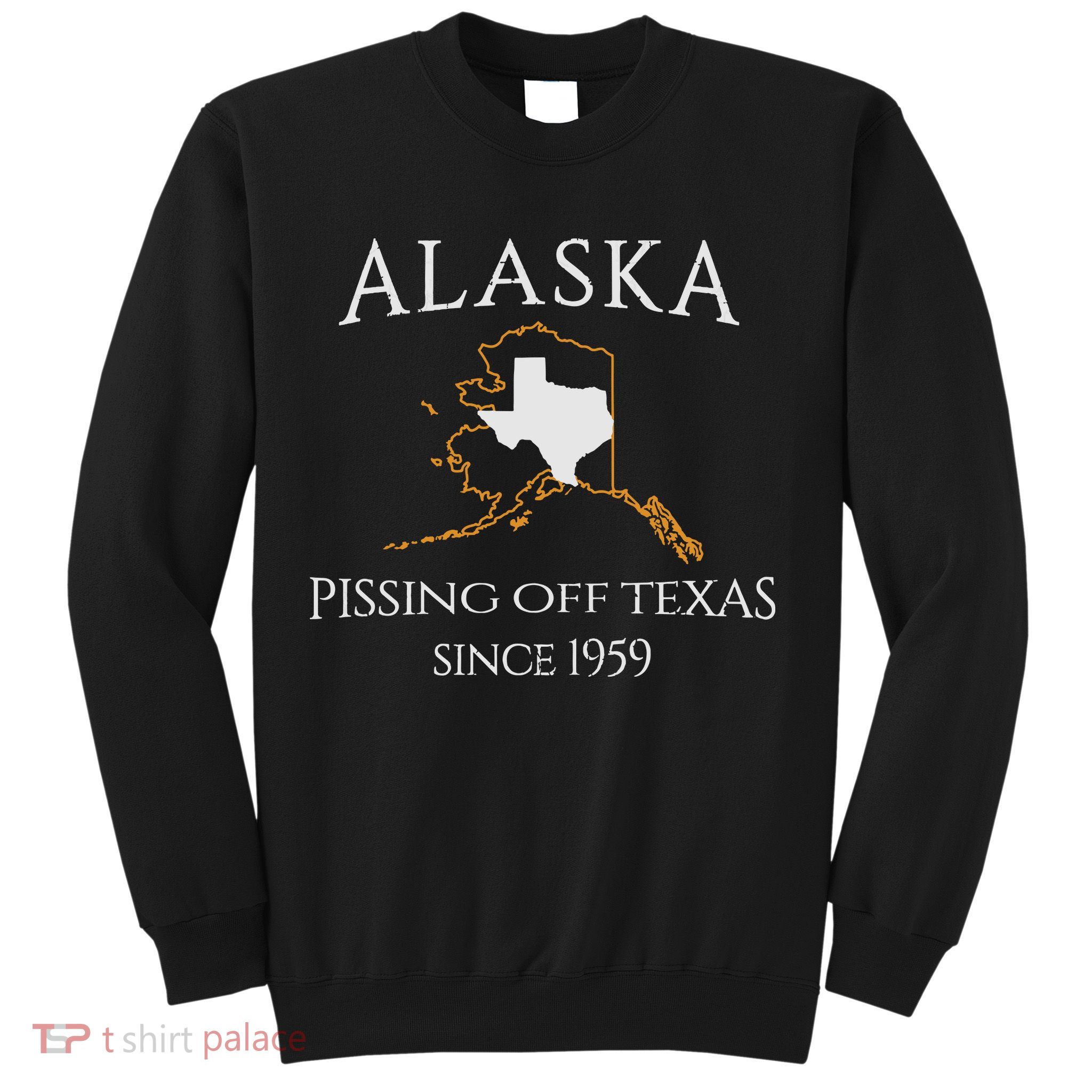 Alaska Pissing Off Texas Since 1959 Size State Sweatshirt