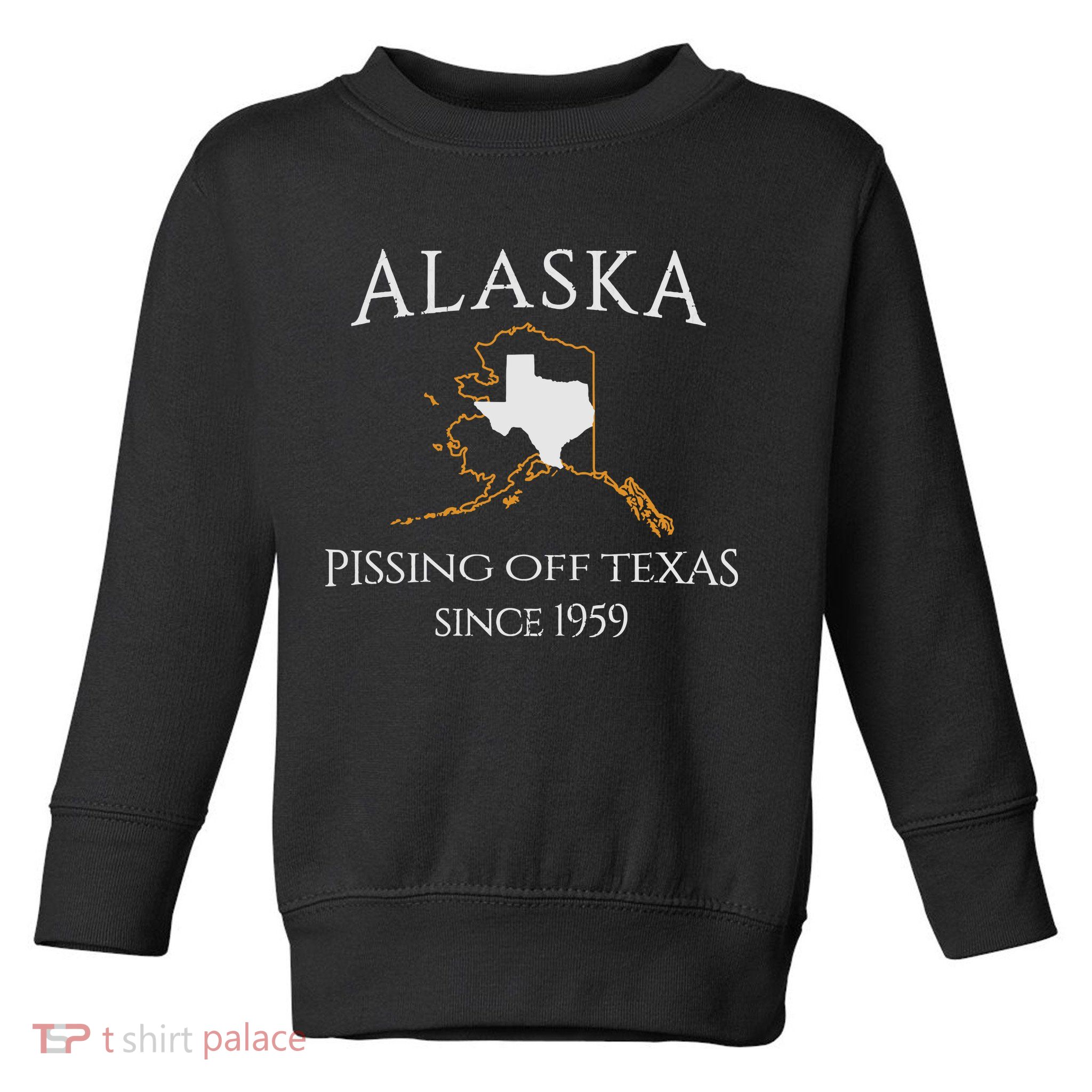 Alaska Pissing Off Texas Since 1959 Size State Toddler Sweatshirt