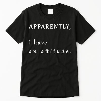 Apparently I Have An Attitude  Tall T-Shirt