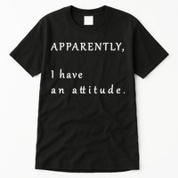 Apparently I Have An Attitude  Tall T-Shirt