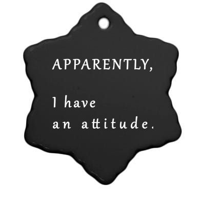 Apparently I Have An Attitude  Ceramic Star Ornament