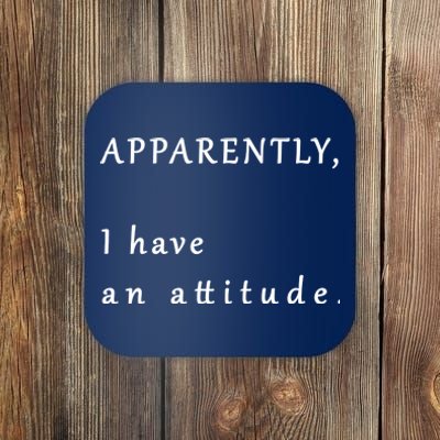 Apparently I Have An Attitude  Coaster