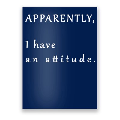 Apparently I Have An Attitude  Poster