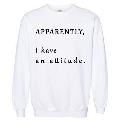 Apparently I Have An Attitude  Garment-Dyed Sweatshirt