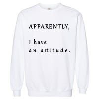 Apparently I Have An Attitude  Garment-Dyed Sweatshirt