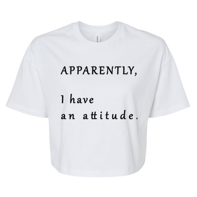 Apparently I Have An Attitude  Bella+Canvas Jersey Crop Tee