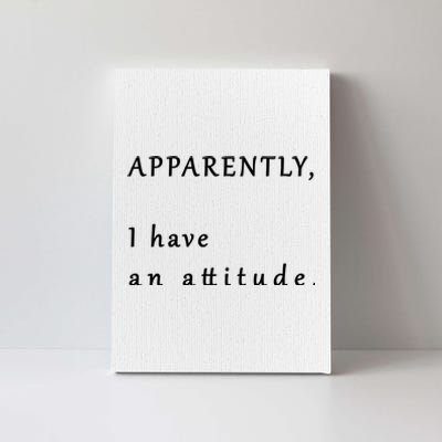 Apparently I Have An Attitude  Canvas