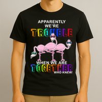 Apparently We're Trouble When We Are Together T-Shirt