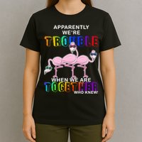 Apparently We're Trouble When We Are Together T-Shirt