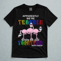 Apparently We're Trouble When We Are Together T-Shirt